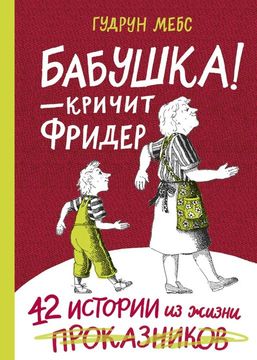 Бабушка! - кричит Фридер: 42 истории из жизни проказников