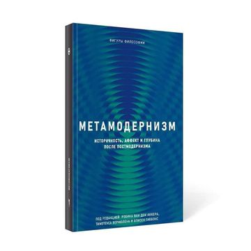 Метамодернизм. Историчность, Аффект и Глубина после постмодернизма