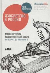 Изобретено в России: История русской изобретательской мысли от Петра 1-го до Николая 2-го